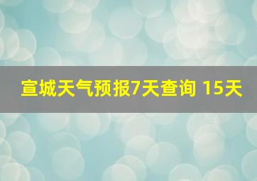 宣城天气预报7天查询 15天